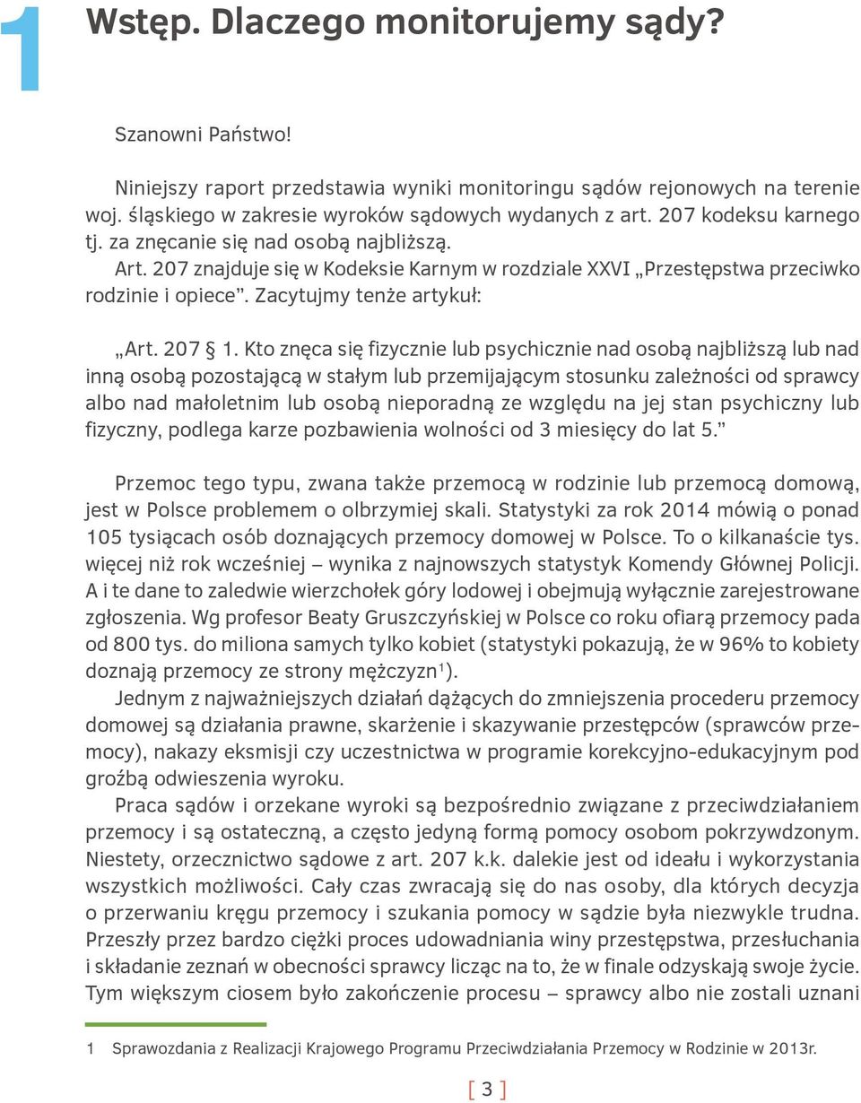 Kto znęca się fizycznie lub psychicznie nad osobą najbliższą lub nad inną osobą pozostającą w stałym lub przemijającym stosunku zależności od sprawcy albo nad małoletnim lub osobą nieporadną ze