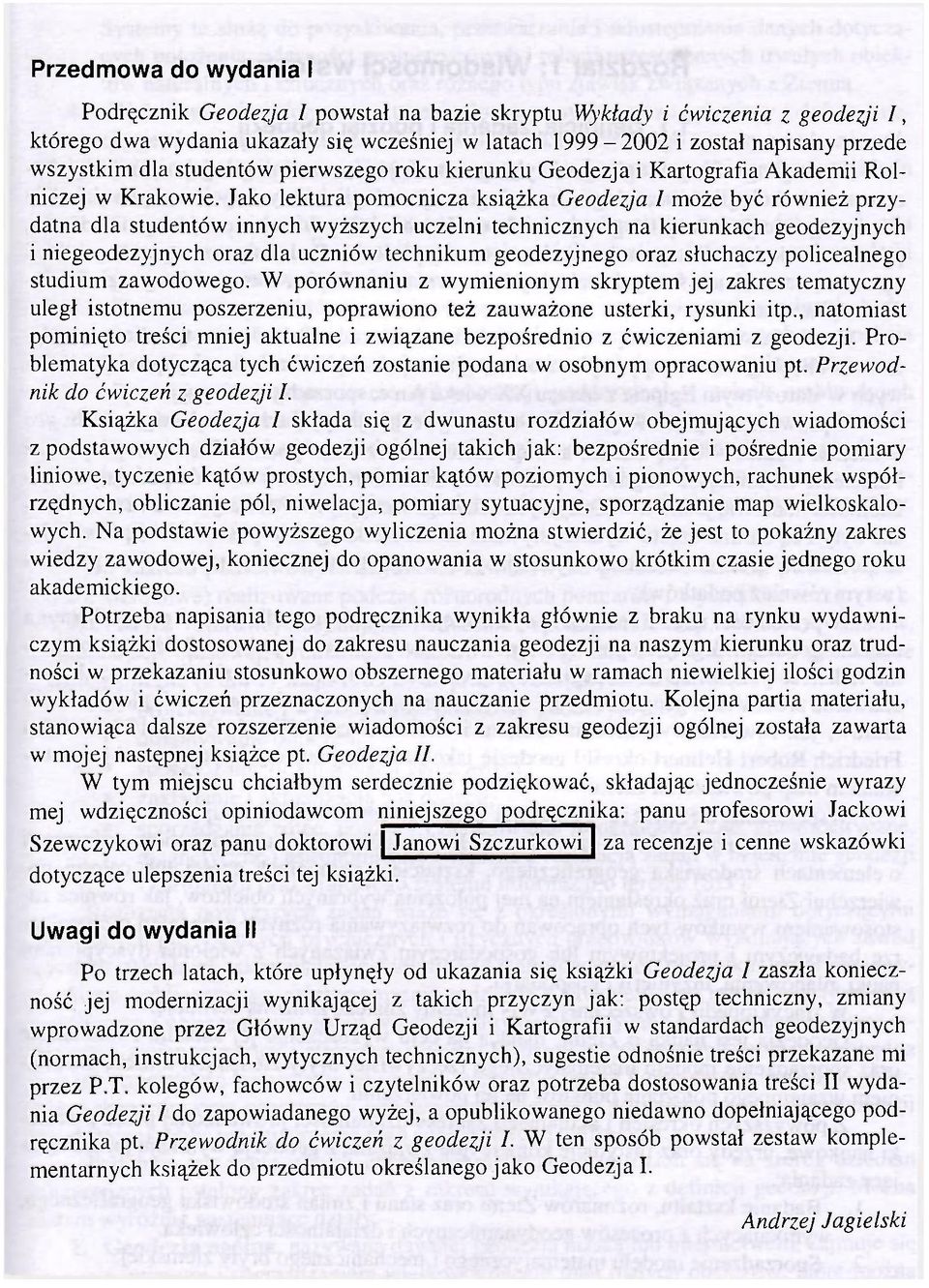 Jako lektura pomocnicza książka Geodezja I może być również przydatna dla studentów innych wyższych uczelni technicznych na kierunkach geodezyjnych i niegeodezyjnych oraz dla uczniów technikum