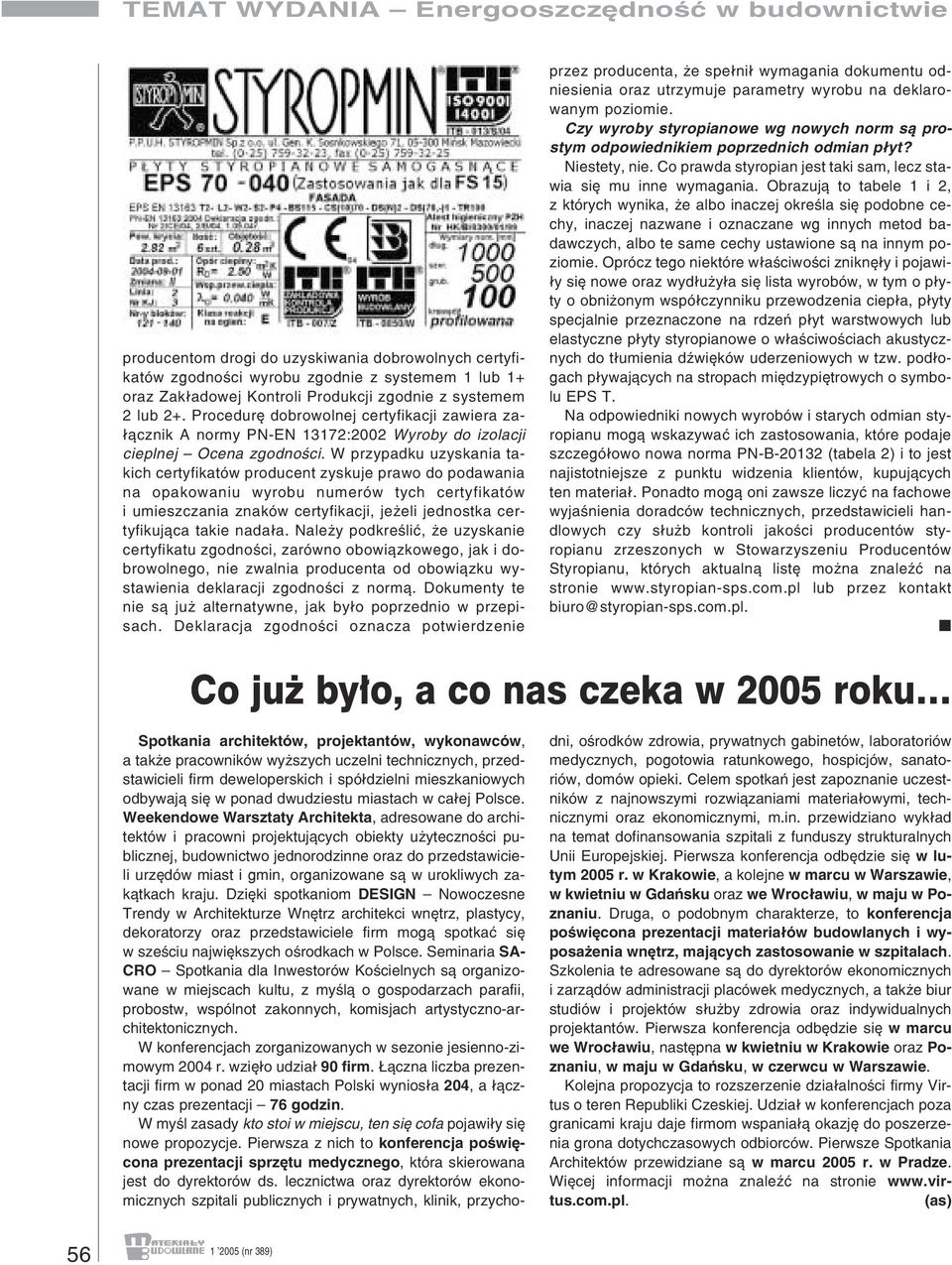 W przypadku uzyskania takich certyfikatów producent zyskuje prawo do podawania na opakowaniu wyrobu numerów tych certyfikatów i umieszczania znaków certyfikacji, je eli jednostka certyfikuj¹ca takie