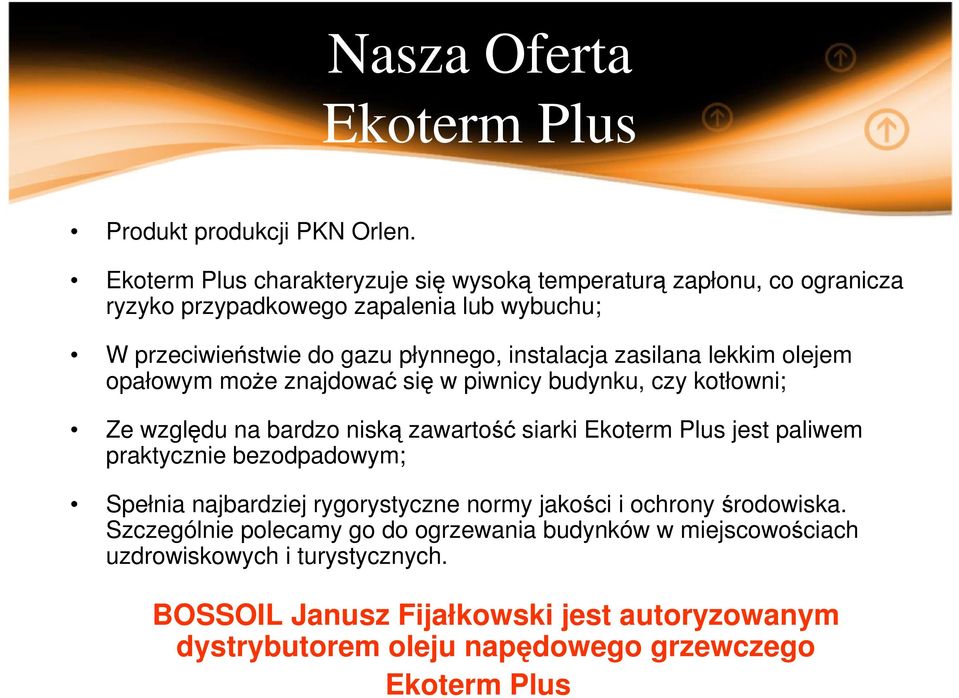 zasilana lekkim olejem opałowym może znajdować się w piwnicy budynku, czy kotłowni; Ze względu na bardzo niską zawartość siarki Ekoterm Plus jest paliwem praktycznie