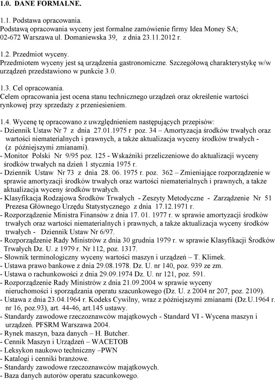 Celem opracowania jest ocena stanu technicznego urządzeń oraz określenie wartości rynkowej przy sprzedaży z przeniesieniem. 1.4.