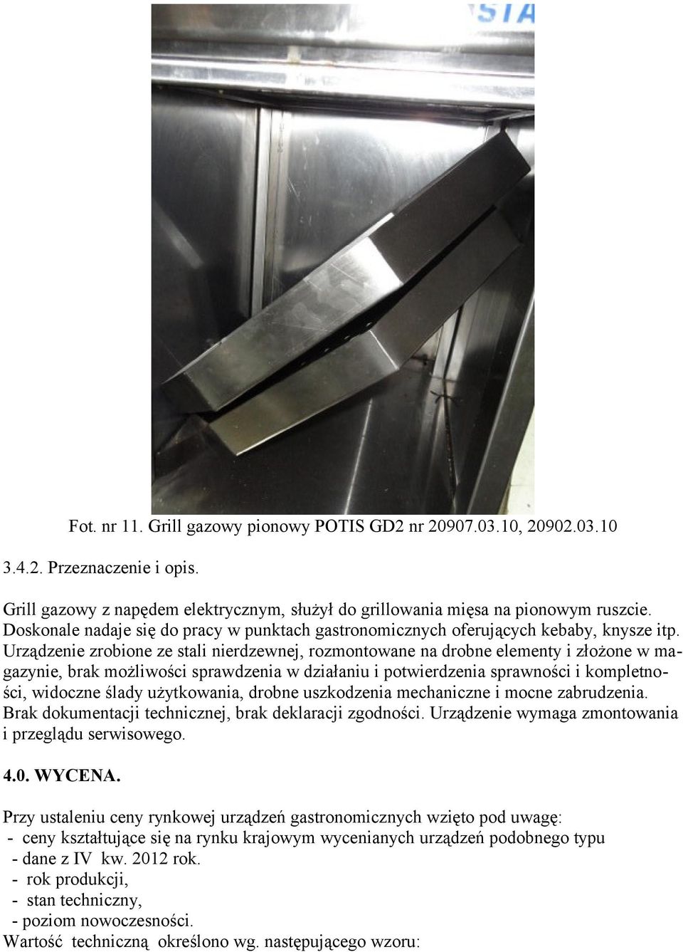 Urządzenie zrobione ze stali nierdzewnej, rozmontowane na drobne elementy i złożone w magazynie, brak możliwości sprawdzenia w działaniu i potwierdzenia sprawności i kompletności, widoczne ślady