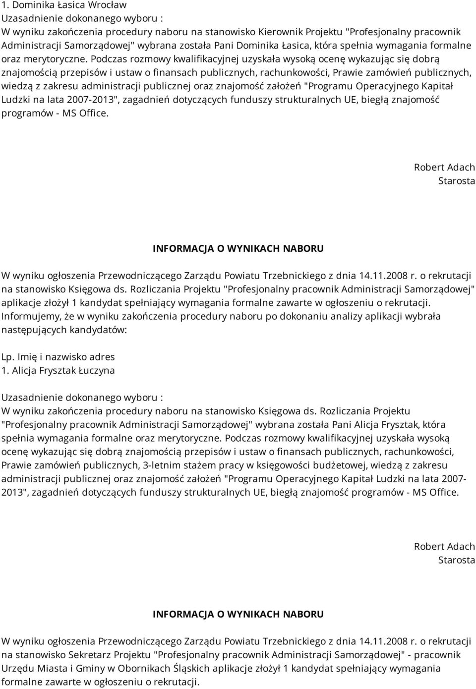 Podczas rozmowy kwalifikacyjnej uzyskała wysoką ocenę wykazując się dobrą znajomością przepisów i ustaw o finansach publicznych, rachunkowości, Prawie zamówień publicznych, wiedzą z zakresu