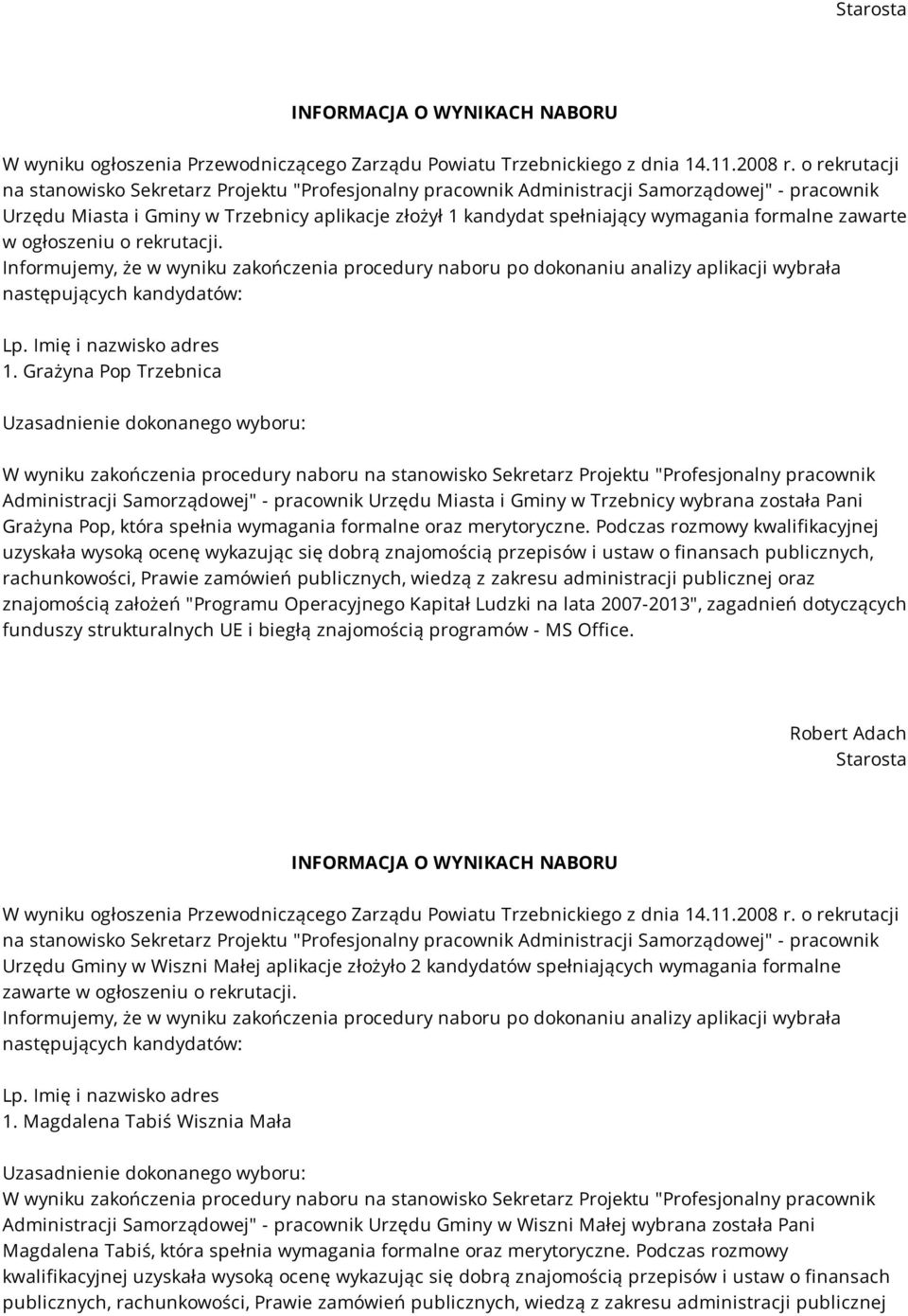 Grażyna Pop Trzebnica Administracji Samorządowej" - pracownik Urzędu Miasta i Gminy w Trzebnicy wybrana została Pani Grażyna Pop, która spełnia wymagania formalne oraz merytoryczne.