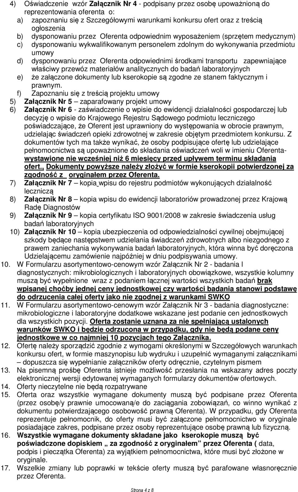 odpowiednimi środkami transportu zapewniające właściwy przewóz materiałów analitycznych do badań laboratoryjnych e) że załączone dokumenty lub kserokopie są zgodne ze stanem faktycznym i prawnym.