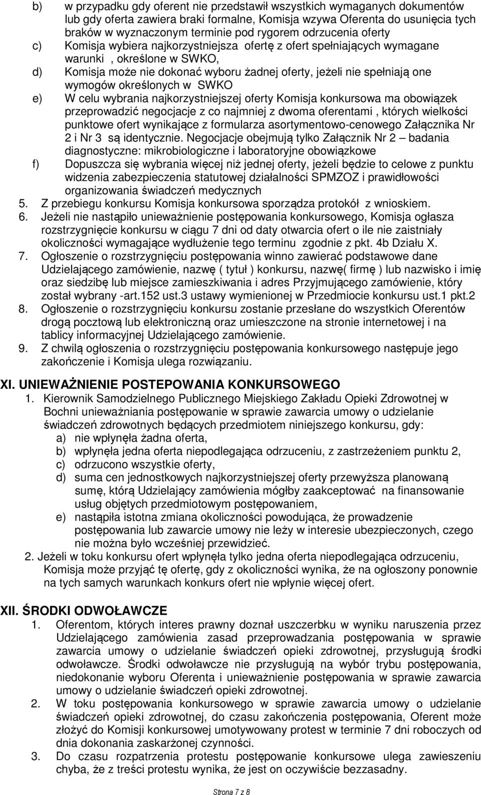 wymogów określonych w SWKO e) W celu wybrania najkorzystniejszej oferty Komisja konkursowa ma obowiązek przeprowadzić negocjacje z co najmniej z dwoma oferentami, których wielkości punktowe ofert