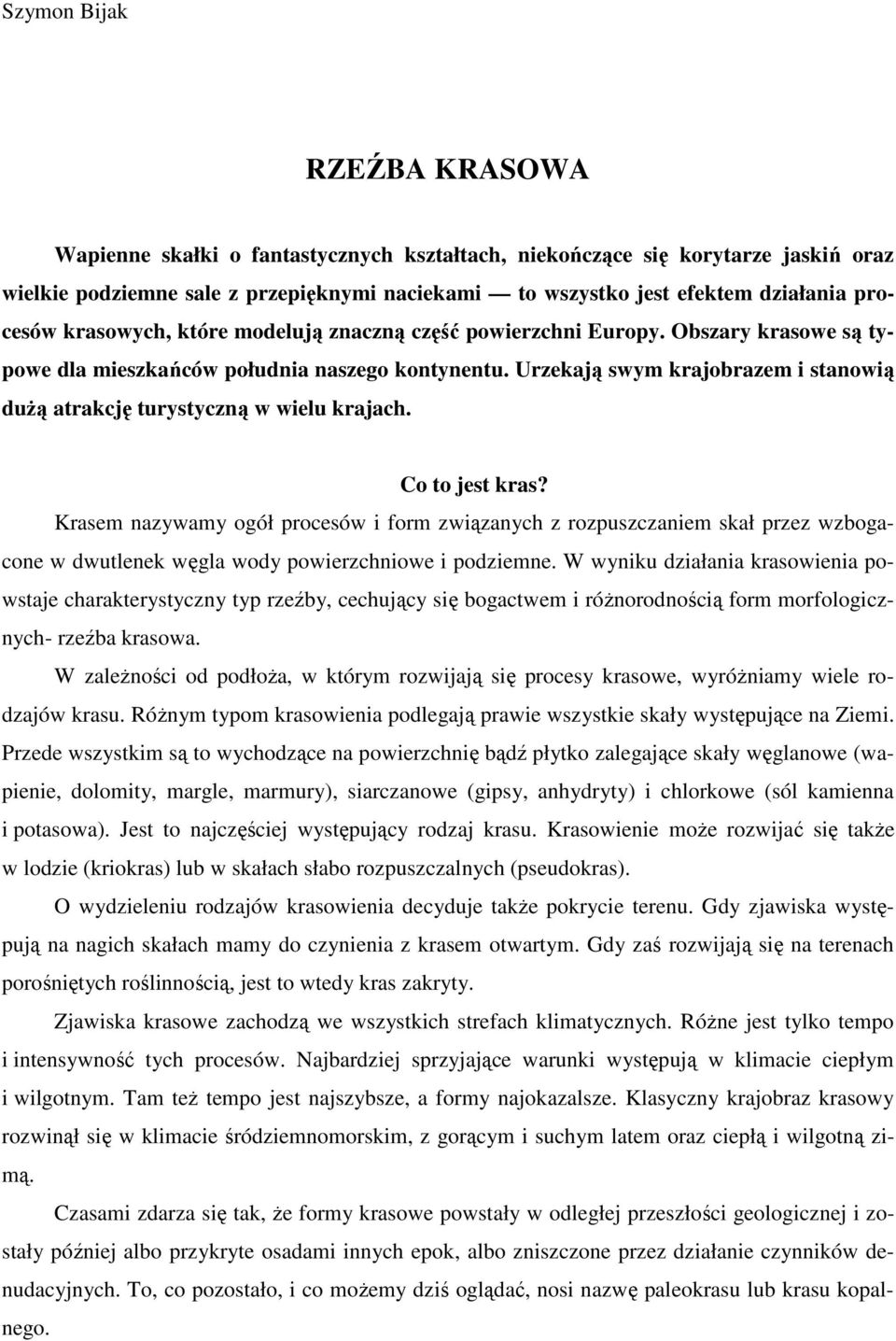 Urzekają swym krajobrazem i stanowią duŝą atrakcję turystyczną w wielu krajach. Co to jest kras?