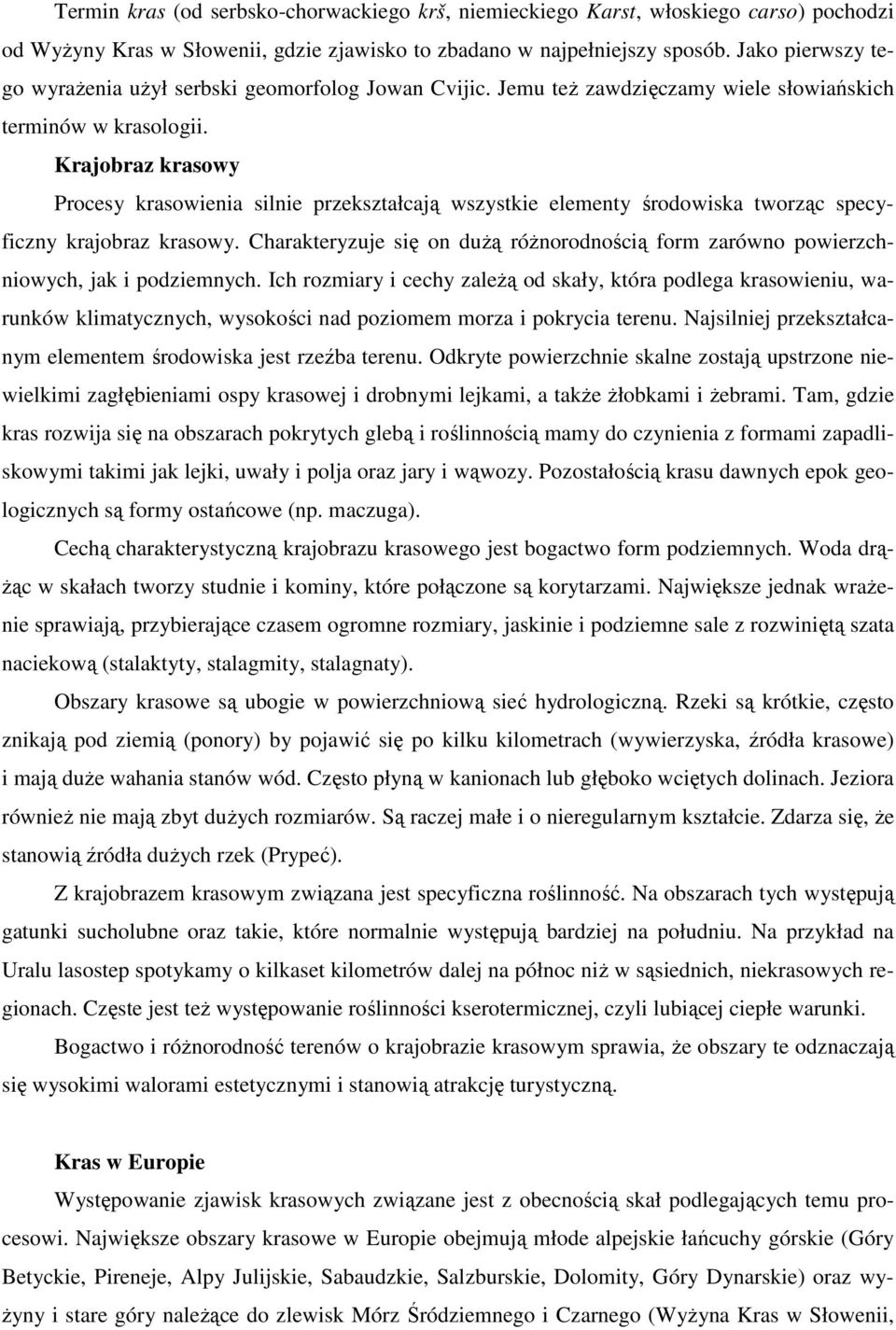 Krajobraz krasowy Procesy krasowienia silnie przekształcają wszystkie elementy środowiska tworząc specyficzny krajobraz krasowy.