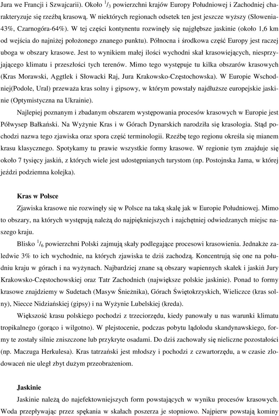 W tej części kontynentu rozwinęły się najgłębsze jaskinie (około 1,6 km od wejścia do najniŝej połoŝonego znanego punktu). Północna i środkowa część Europy jest raczej uboga w obszary krasowe.
