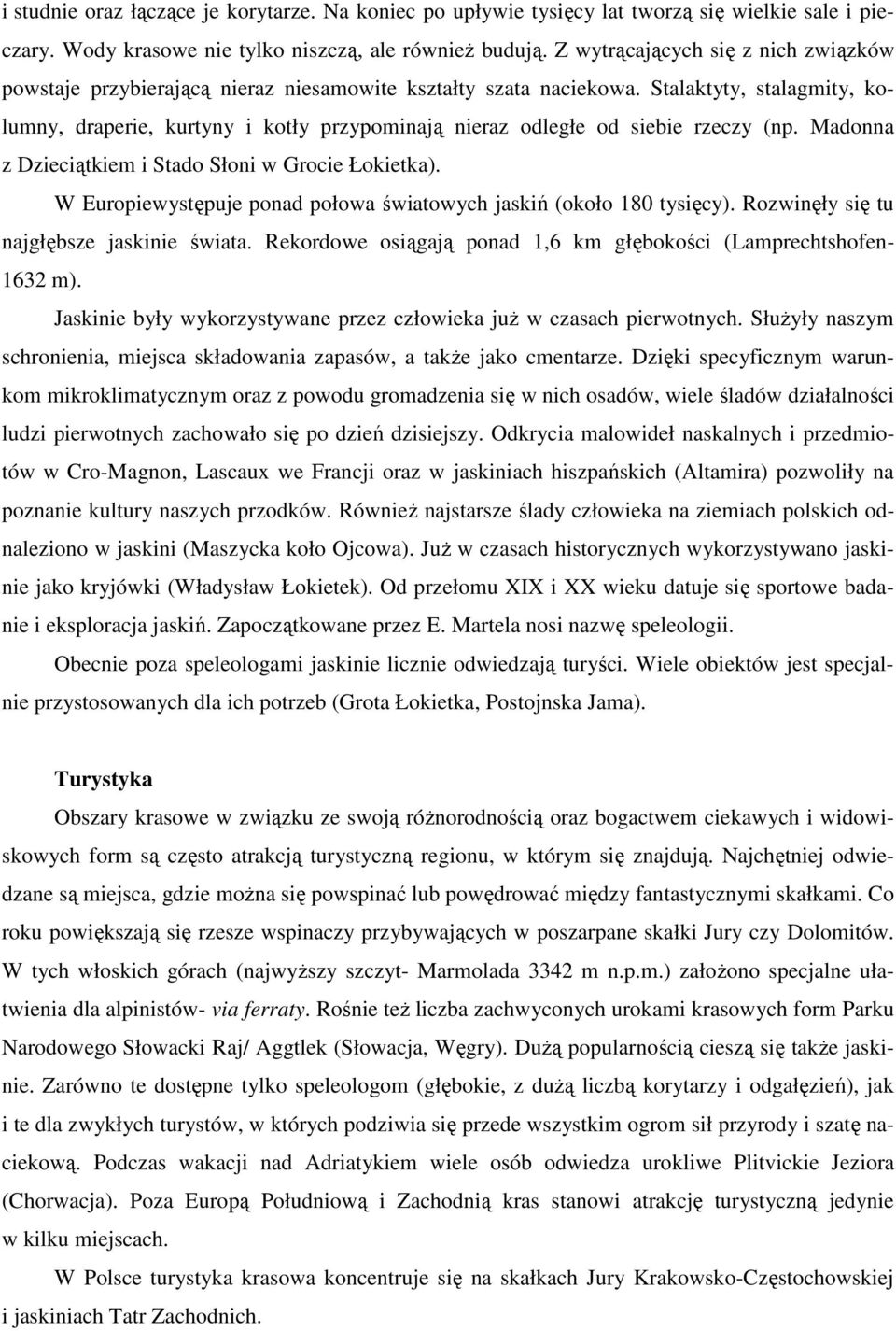 Stalaktyty, stalagmity, kolumny, draperie, kurtyny i kotły przypominają nieraz odległe od siebie rzeczy (np. Madonna z Dzieciątkiem i Stado Słoni w Grocie Łokietka).