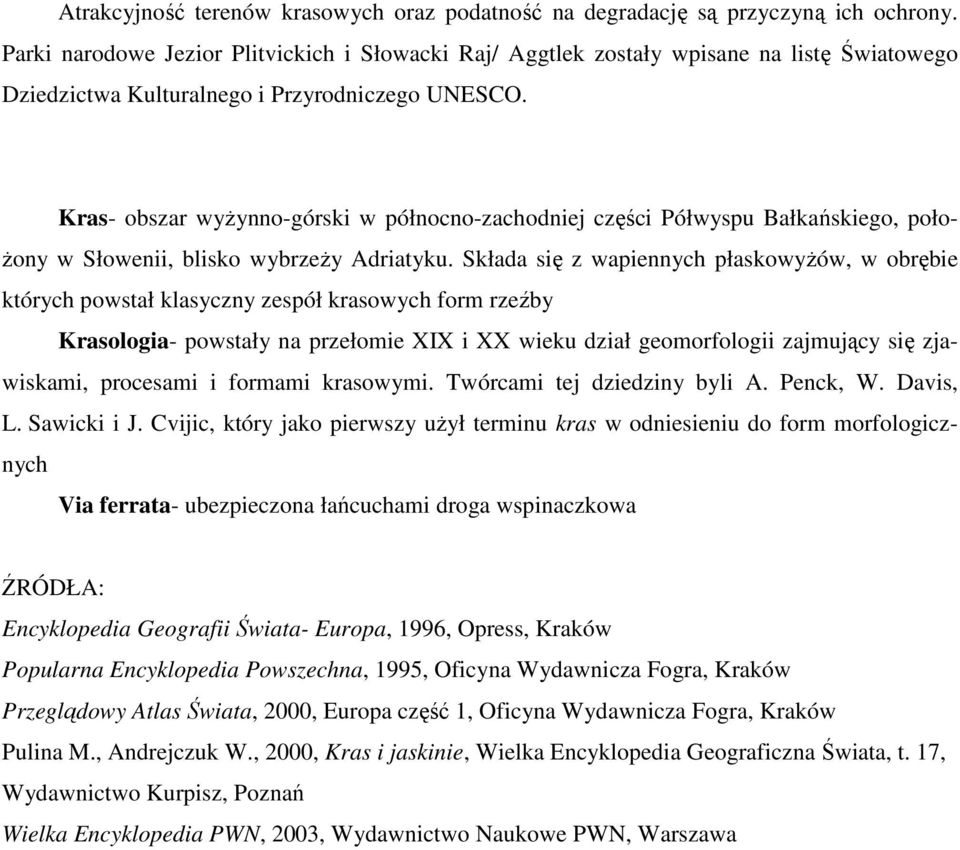 Kras- obszar wyŝynno-górski w północno-zachodniej części Półwyspu Bałkańskiego, poło- Ŝony w Słowenii, blisko wybrzeŝy Adriatyku.