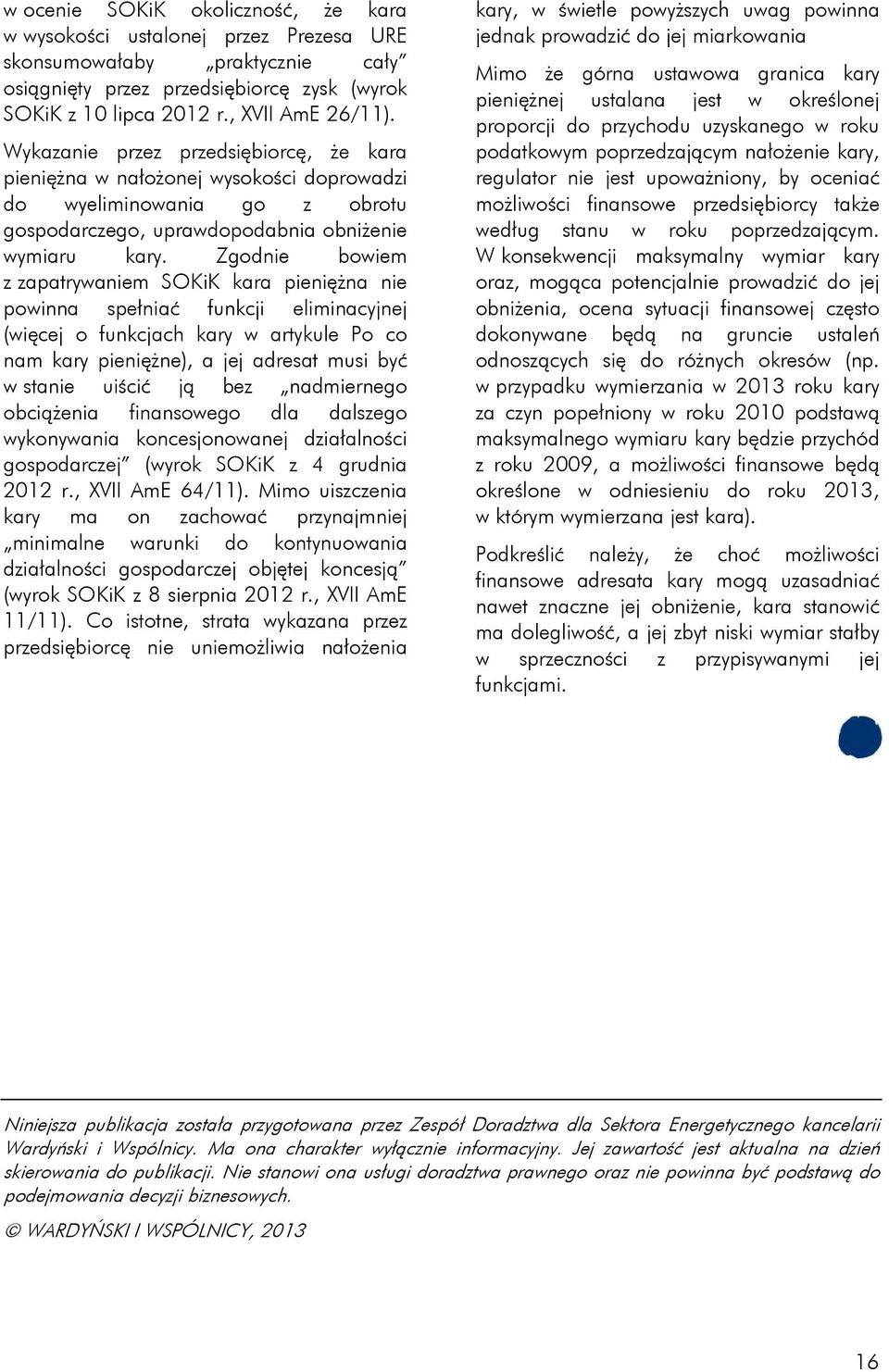 Zgodnie bowiem z zapatrywaniem SOKiK kara pieniężna nie powinna spełniać funkcji eliminacyjnej (więcej o funkcjach kary w artykule Po co nam kary pieniężne), a jej adresat musi być w stanie uiścić ją