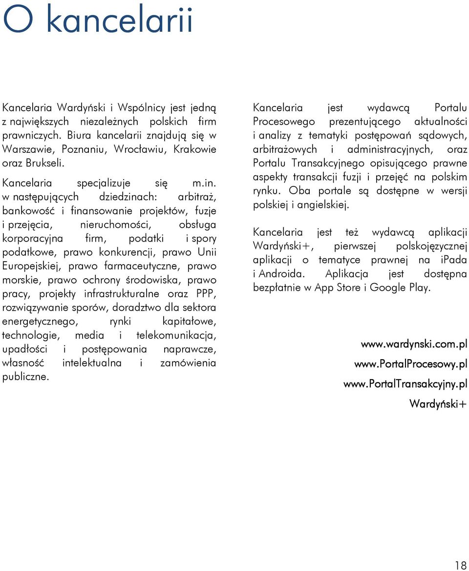 w następujących dziedzinach: arbitraż, bankowość i finansowanie projektów, fuzje i przejęcia, nieruchomości, obsługa korporacyjna firm, podatki i spory podatkowe, prawo konkurencji, prawo Unii