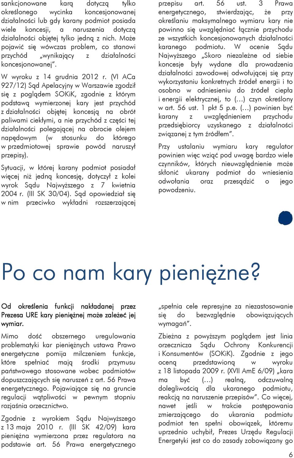 (VI ACa 927/12) Sąd Apelacyjny w Warszawie zgodził się z poglądem SOKiK, zgodnie z którym podstawą wymierzonej kary jest przychód z działalności objętej koncesją na obrót paliwami ciekłymi, a nie