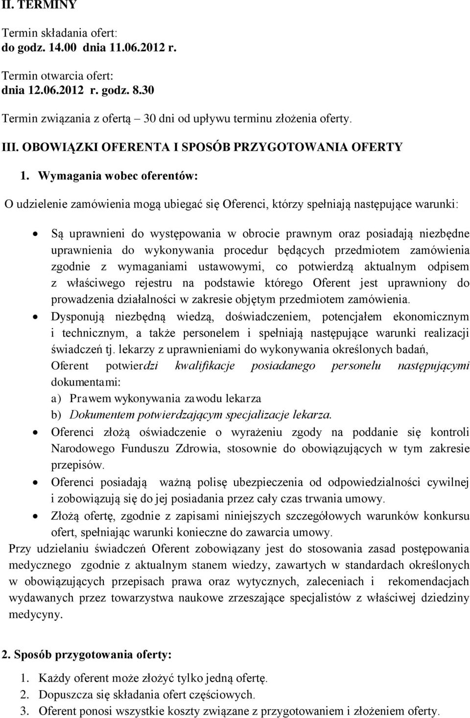 Wymagania wobec oferentów: O udzielenie zamówienia mogą ubiegać się Oferenci, którzy spełniają następujące warunki: Są uprawnieni do występowania w obrocie prawnym oraz posiadają niezbędne