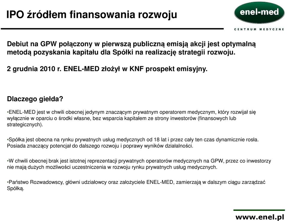 ENEL-MED jest w chwili obecnej jedynym znaczącym prywatnym operatorem medycznym, który rozwijał się wyłącznie w oparciu o środki własne, bez wsparcia kapitałem ze strony inwestorów (finansowych lub
