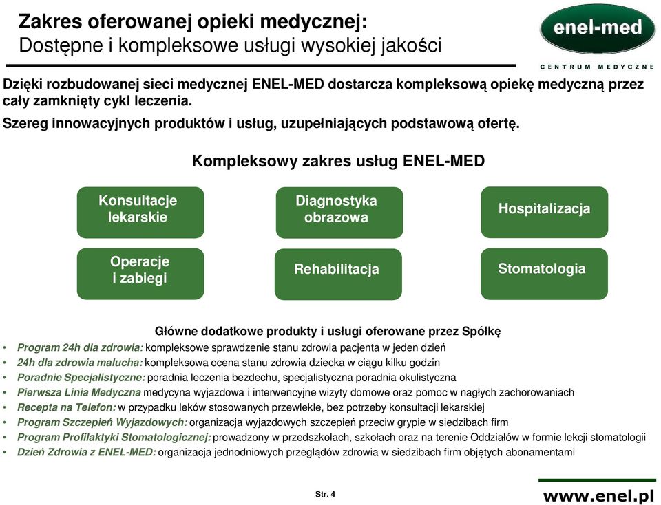 Kompleksowy zakres usług ENEL-MED Konsultacje lekarskie Diagnostyka obrazowa Hospitalizacja Operacje i zabiegi Rehabilitacja Stomatologia Główne dodatkowe produkty i usługi oferowane przez Spółkę