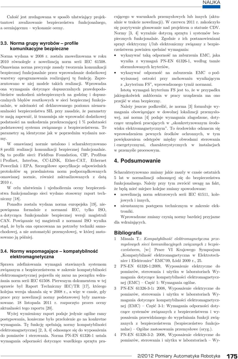Omawiana norma precyzuje zasady tworzenia komunikacji bezpiecznej funkcjonalnie przez wprowadzanie dodatkowej warstwy oprogramowania realizującej tę funkcję.
