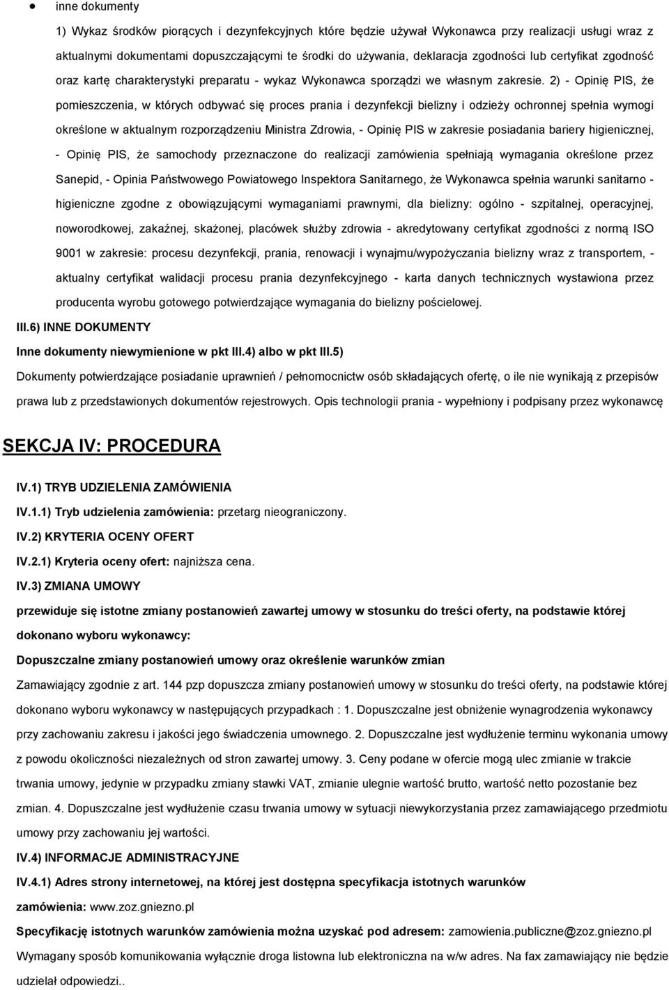 2) - Opinię PIS, że pomieszczenia, w których odbywać się proces prania i dezynfekcji bielizny i odzieży ochronnej spełnia wymogi określone w aktualnym rozporządzeniu Ministra Zdrowia, - Opinię PIS w