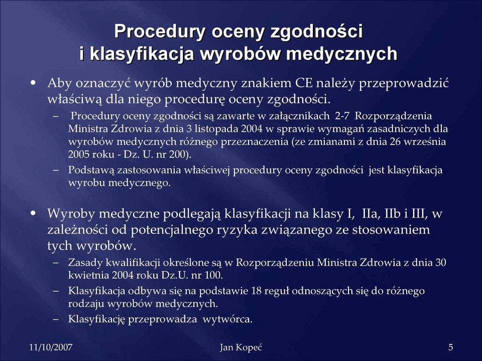 zmianami z dnia 26 września 2005 roku - Dz. U. nr 200). Podstawą zastosowania właściwej procedury oceny zgodności jest klasyfikacja wyrobu medycznego.