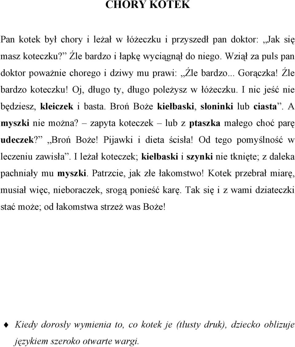 Broń Boże kiełbaski, słoninki lub ciasta. A myszki nie można? zapyta koteczek lub z ptaszka małego choć parę udeczek? Broń Boże! Pijawki i dieta ścisła! Od tego pomyślność w leczeniu zawisła.