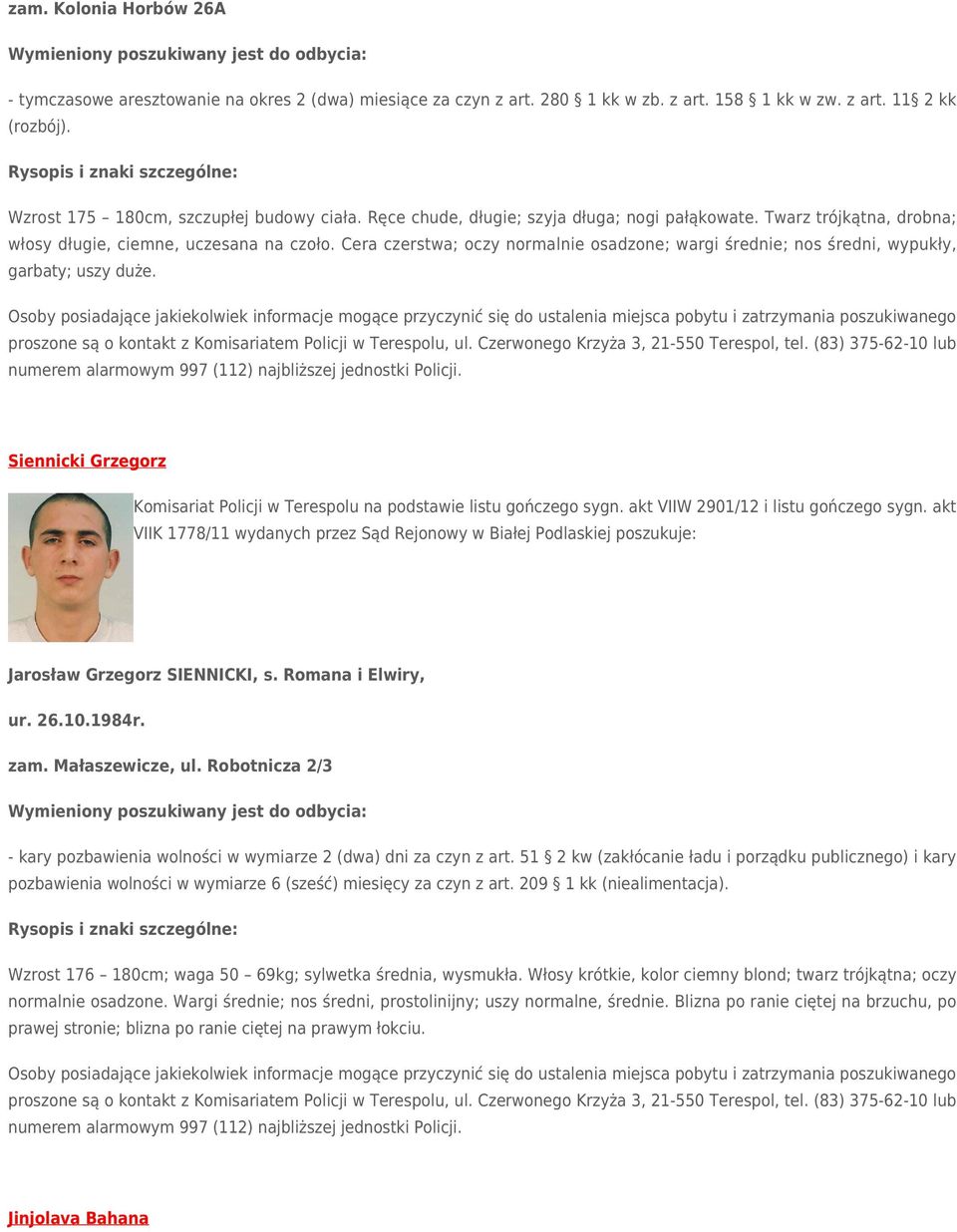 Cera czerstwa; oczy normalnie osadzone; wargi średnie; nos średni, wypukły, garbaty; uszy duże. w Terespolu, ul. Czerwonego Krzyża 3, 21-550 Terespol, tel.