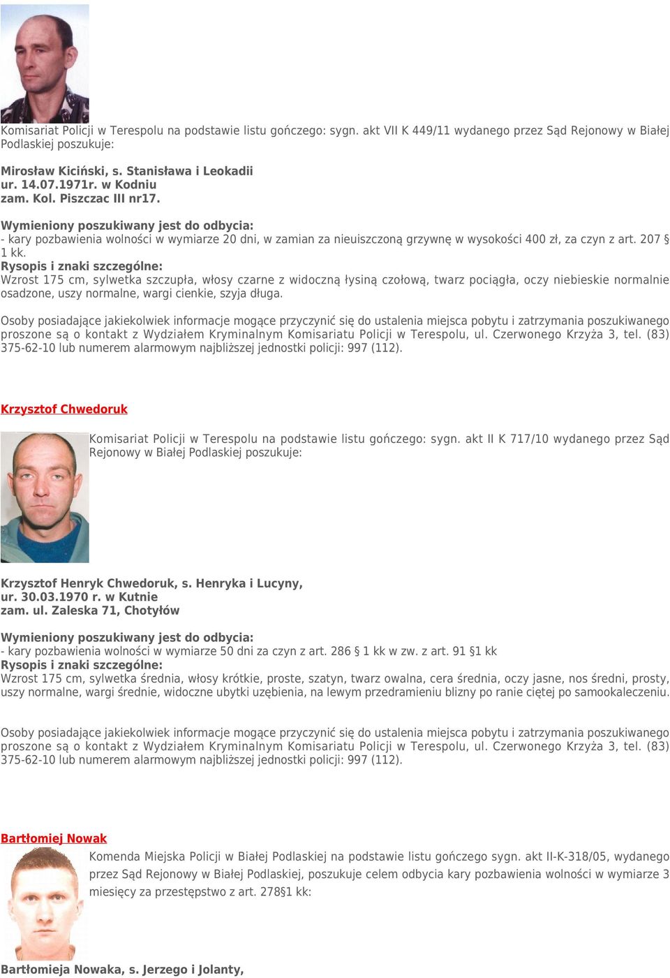 Wzrost 175 cm, sylwetka szczupła, włosy czarne z widoczną łysiną czołową, twarz pociągła, oczy niebieskie normalnie osadzone, uszy normalne, wargi cienkie, szyja długa.