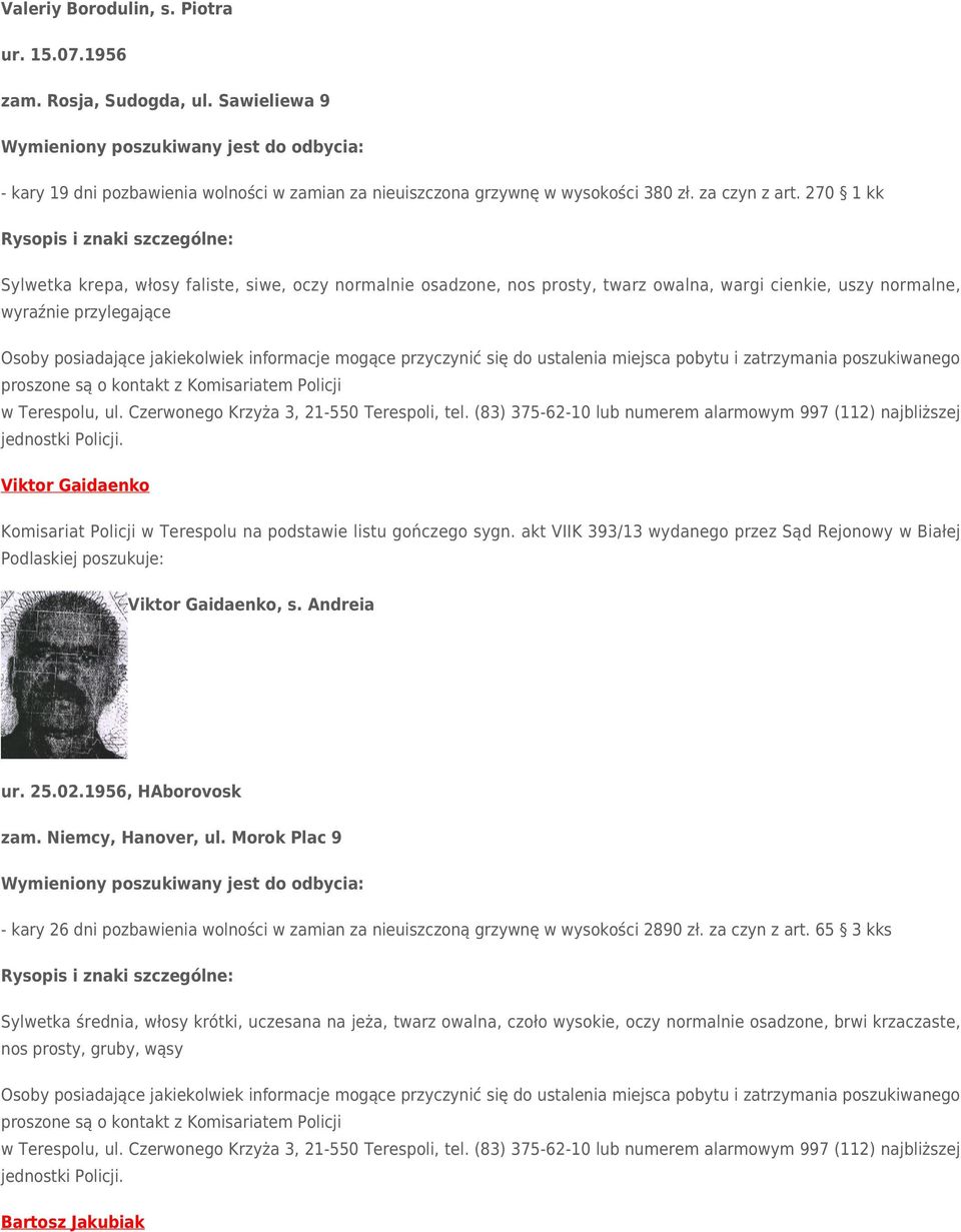 Czerwonego Krzyża 3, 21-550 Terespoli, tel. (83) 375-62-10 lub numerem alarmowym 997 (112) najbliższej Viktor Gaidaenko Komisariat Policji w Terespolu na podstawie listu gończego sygn.