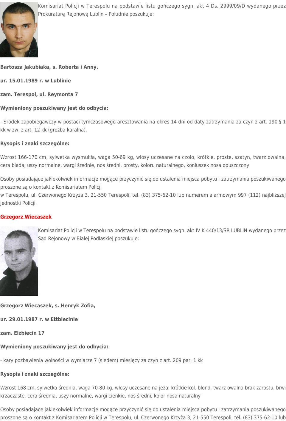 Wzrost 166-170 cm, sylwetka wysmukła, waga 50-69 kg, włosy uczesane na czoło, krótkie, proste, szatyn, twarz owalna, cera blada, uszy normalne, wargi średnie, nos średni, prosty, koloru naturalnego,