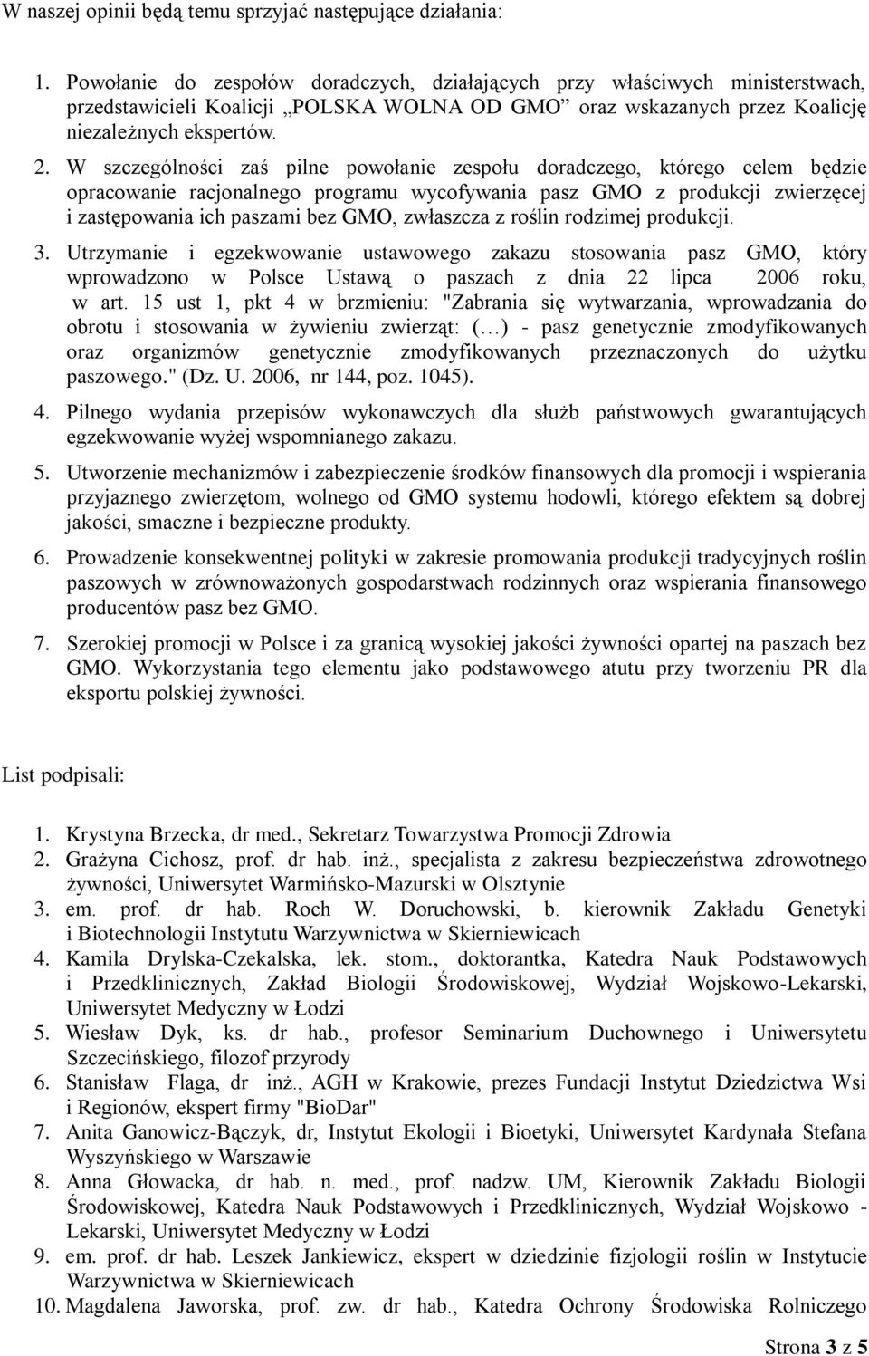 W szczególności zaś pilne powołanie zespołu doradczego, którego celem będzie opracowanie racjonalnego programu wycofywania pasz GMO z produkcji zwierzęcej i zastępowania ich paszami bez GMO,