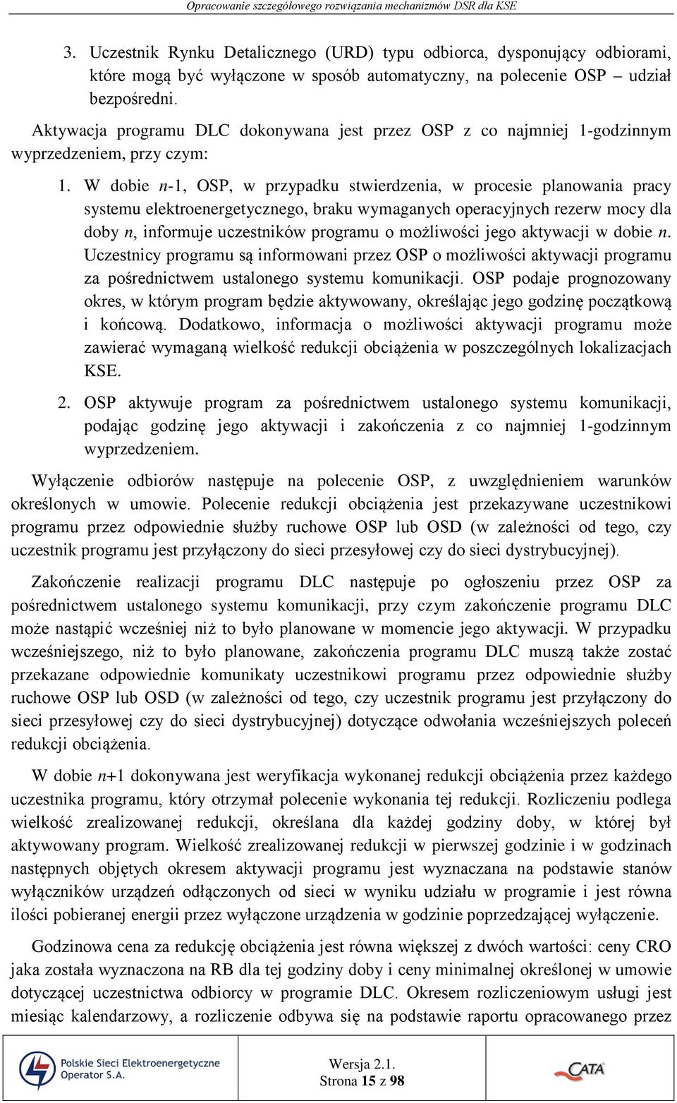 W dobie n-1, OSP, w przypadku stwierdzenia, w procesie planowania pracy systemu elektroenergetycznego, braku wymaganych operacyjnych rezerw mocy dla doby n, informuje uczestników programu o