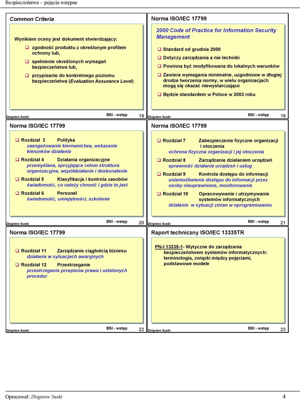 2000 Code of Practice for Information Security Management Standard od grudnia 2000 Dotyczy zarządzania a nie techniki Powinna być modyfikowana do lokalnych warunków Zawiera wymagania minimalne,