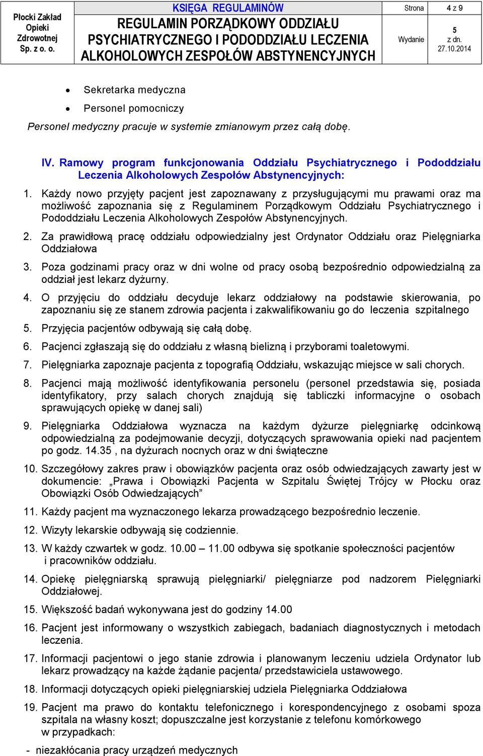 Każdy nowo przyjęty pacjent jest zapoznawany z przysługującymi mu prawami oraz ma możliwość zapoznania się z Regulaminem Porządkowym Oddziału Psychiatrycznego i Pododdziału Leczenia Alkoholowych