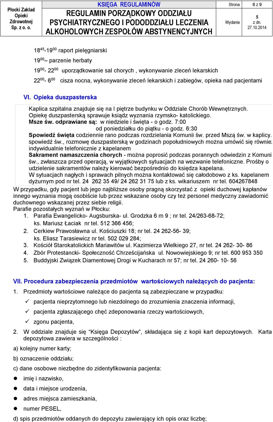 Opiekę duszpasterską sprawuje ksiądz wyznania rzymsko- katolickiego. Msze św. odprawiane są: w niedziele i święta - o godz. 7:00 od poniedziałku do piątku - o godz.