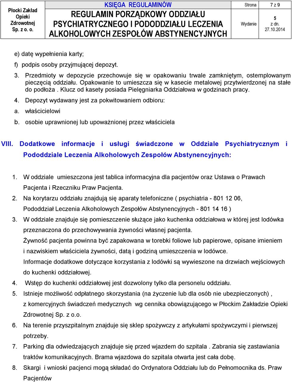 Klucz od kasety posiada Pielęgniarka Oddziałowa w godzinach pracy. 4. Depozyt wydawany jest za pokwitowaniem odbioru: a. właścicielowi b. osobie uprawnionej lub upoważnionej przez właściciela VIII.