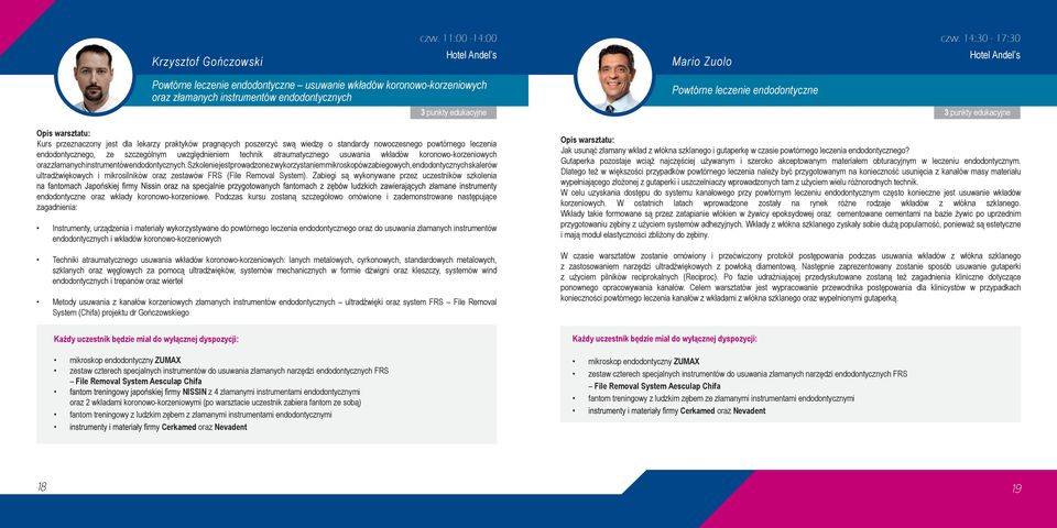 3 punkty edukacyjne 3 punkty edukacyjne Opis warsztatu: Kurs przeznaczony jest dla lekarzy praktyków pragnących poszerzyć swą wiedzę o standardy nowoczesnego powtórnego leczenia endodontycznego, ze