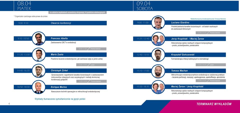 11:00-11:25 Przerwa kawowa 9:10-10:50 Francesc Abella 11:20-13:30 Mario Zuolo Zastosowania CBCT w endodoncji Przerwa kawowa 11:25-12:40 Jerzy Krupiński / Maciej Żarow Rekonstrukcja zębów martwych