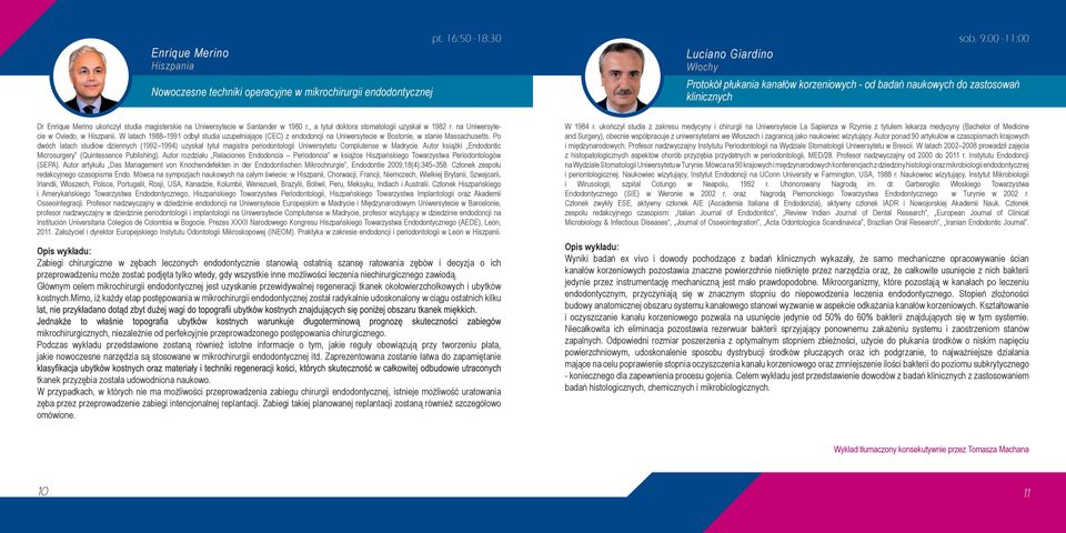 14:30 9:00-16:10-11:00 Luciano Giardino Christoph Włochy Zirkel Protokół płukania kanałów korzeniowych - od badań naukowych do zastosowań klinicznych Dr Enrique Merino ukończył studia magisterskie na