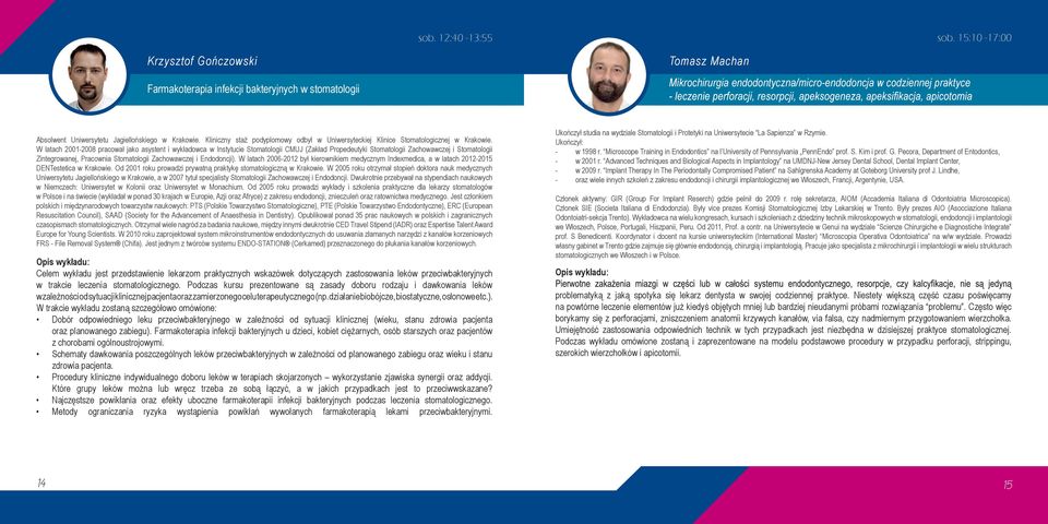 W latach 2001-2008 pracował jako asystent i wykładowca w Instytucie Stomatologii CMUJ (Zakład Propedeutyki Stomatologii Zachowawczej i Stomatologii Zintegrowanej, Pracownia Stomatologii Zachowawczej