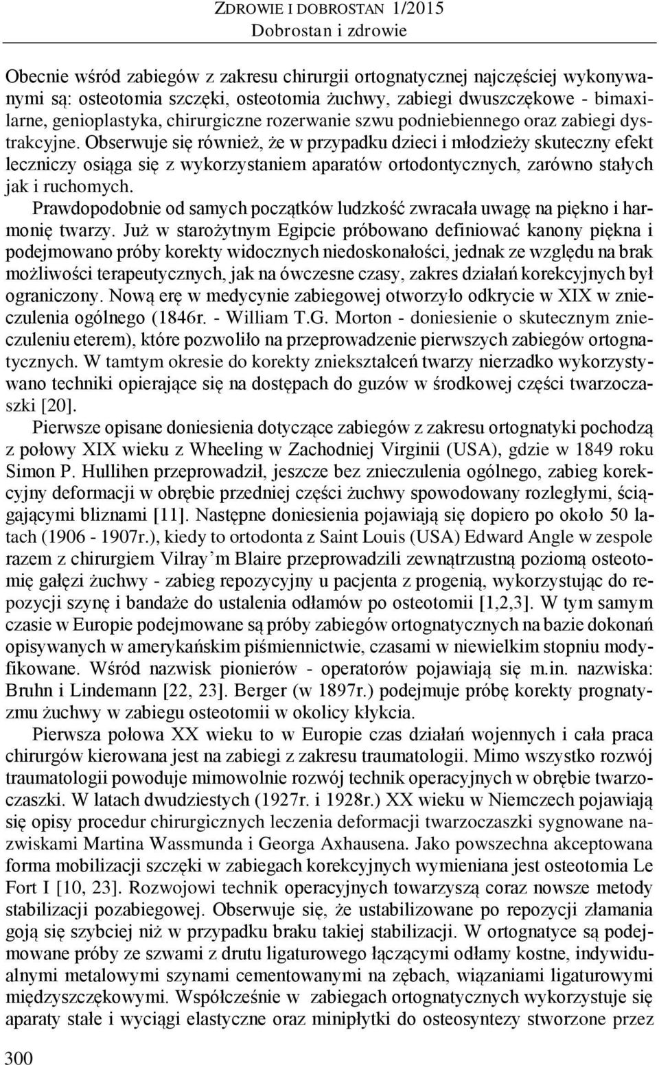 Obserwuje się również, że w przypadku dzieci i młodzieży skuteczny efekt leczniczy osiąga się z wykorzystaniem aparatów ortodontycznych, zarówno stałych jak i ruchomych.