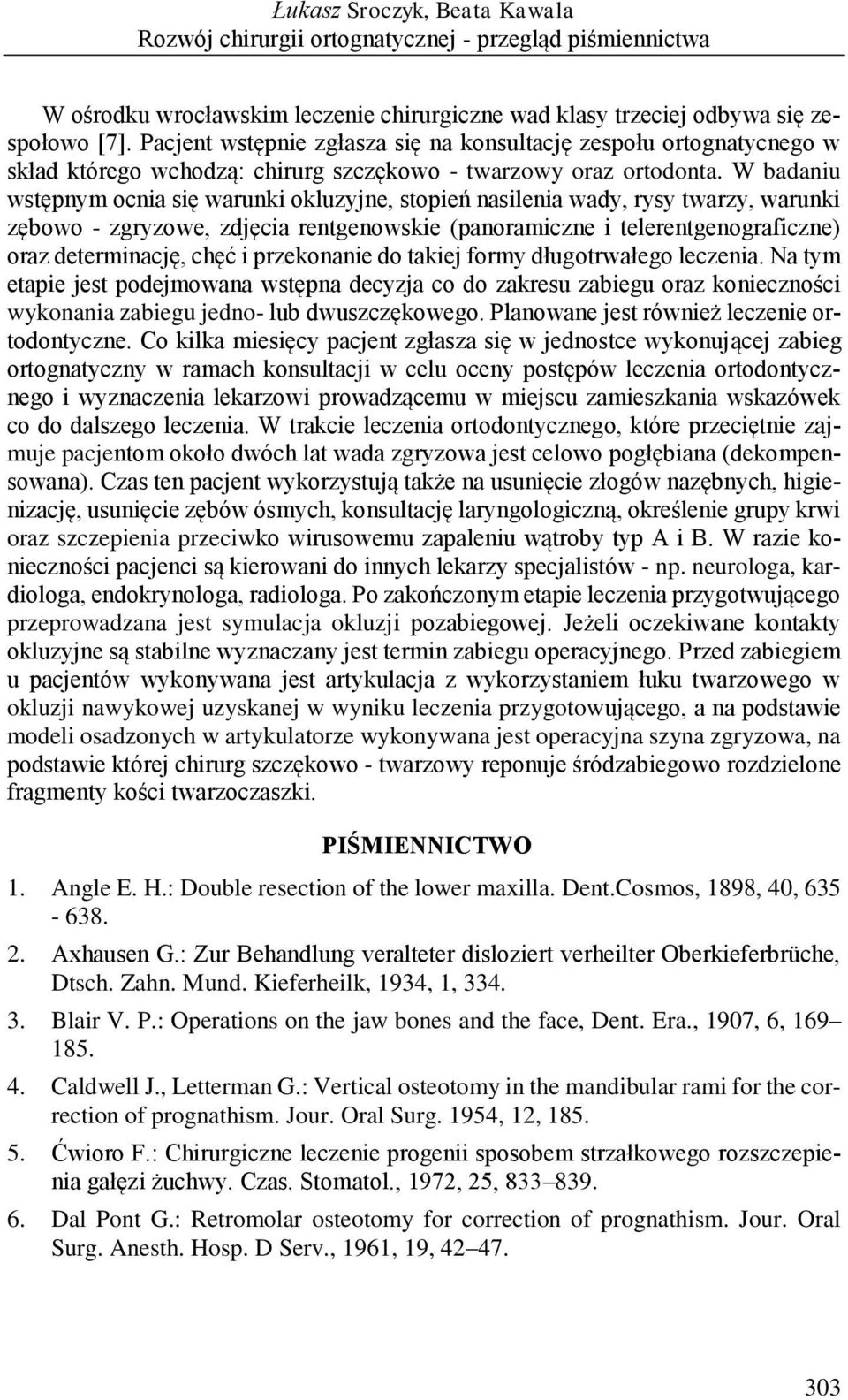 W badaniu wstępnym ocnia się warunki okluzyjne, stopień nasilenia wady, rysy twarzy, warunki zębowo - zgryzowe, zdjęcia rentgenowskie (panoramiczne i telerentgenograficzne) oraz determinację, chęć i