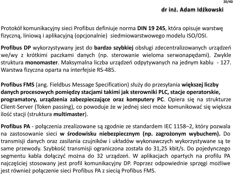 Maksymalna liczba urządzeń odpytywanych na jednym kablu - 127. Warstwa fizyczna oparta na interfejsie RS-485. Profibus FMS (ang.
