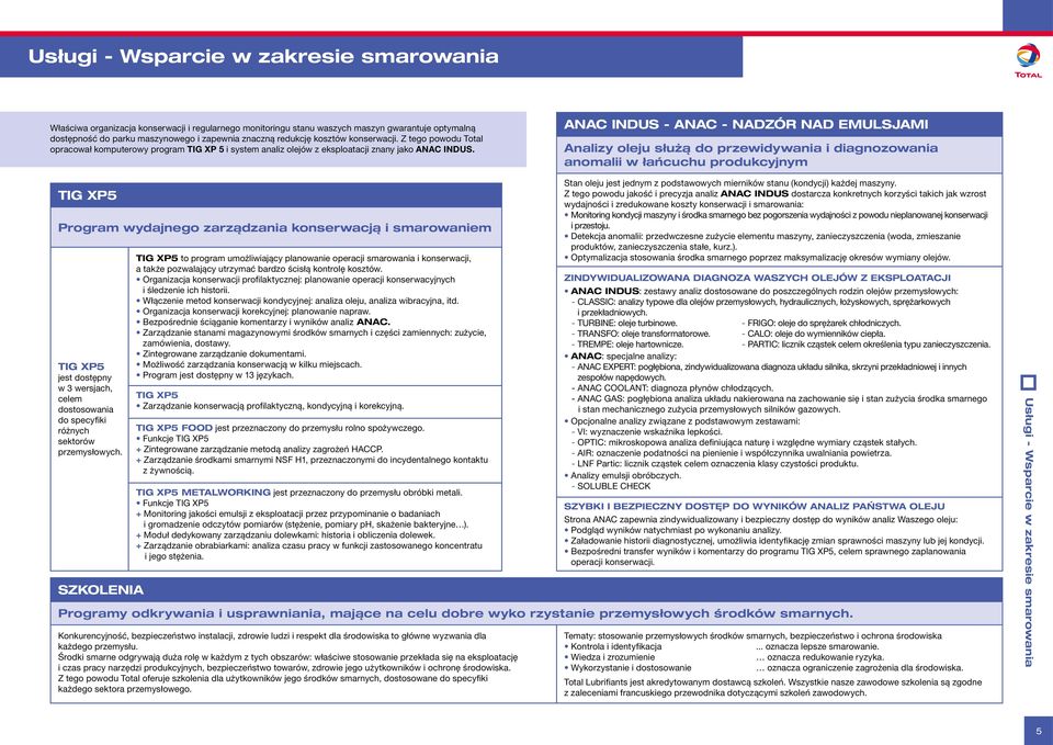 ANAC INDUS - ANAC - NADZÓR NAD EMULSJAMI Analizy oleju służą do przewidywania i diagnozowania anomalii w łańcuchu produkcyjnym TIG XP5 Program wydajnego zarządzania konserwacją i smarowaniem TIG XP5