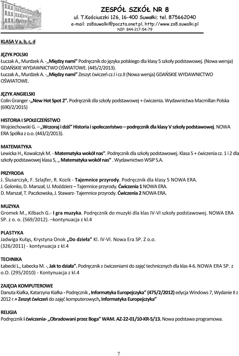 Wydawnictwa Macmillan Polska (690/2/2015) HISTORIA I SPOŁECZEŃSTWO Wojciechowski G. Wczoraj i dziś Historia i społeczeństwo podręcznik dla klasy V szkoły podstawowej. NOWA ERA Spółka z o.o. (443/2/2013).