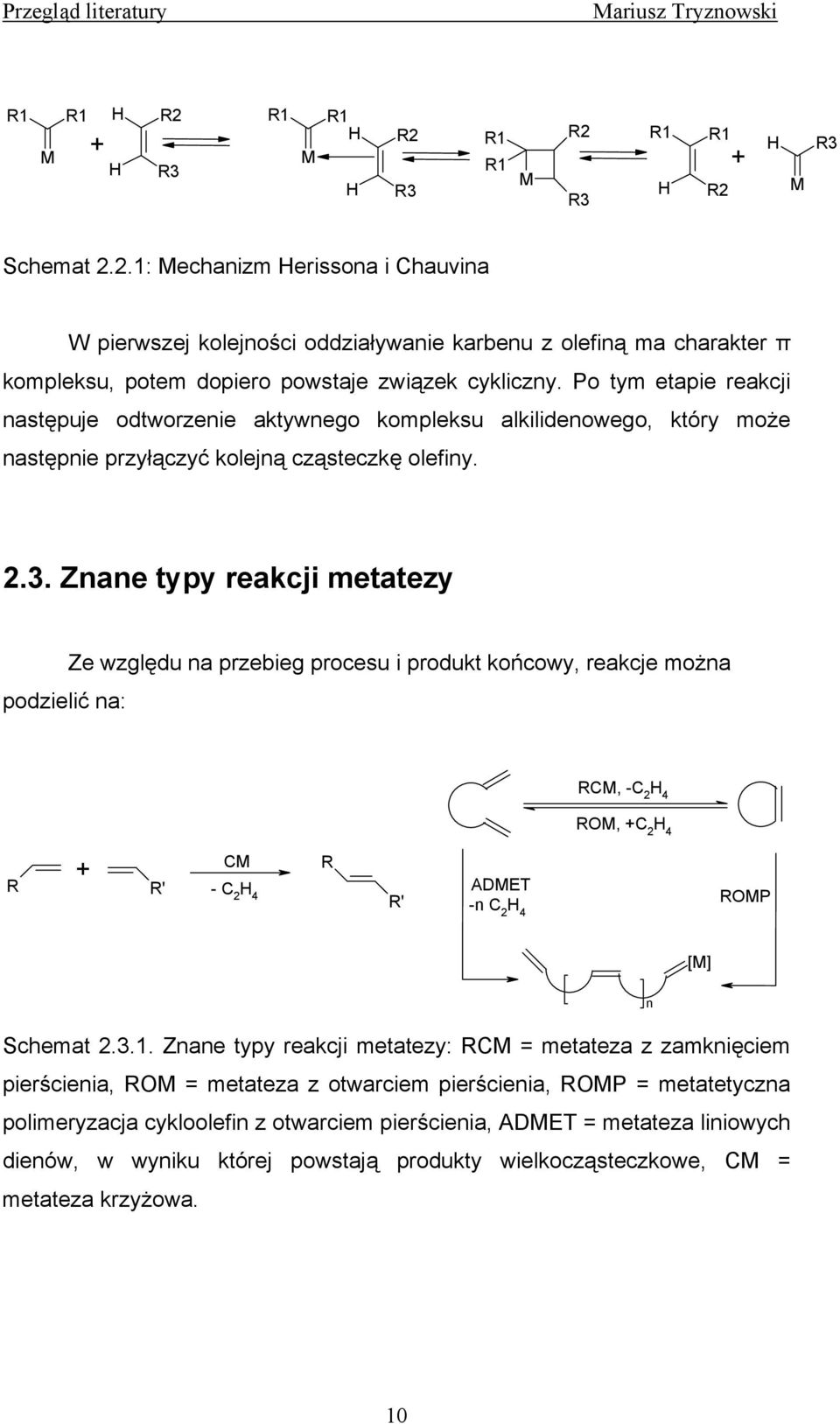 Znane typy reakcji metatezy podzielić na: Ze względu na przebieg procesu i produkt końcowy, reakcje można RCM, -C 2 H 4 RM, +C 2 H 4 R + R' CM - C 2 H 4 R R' ADMET -n C 2 H 4 RMP [M] Schemat 2.3.1.