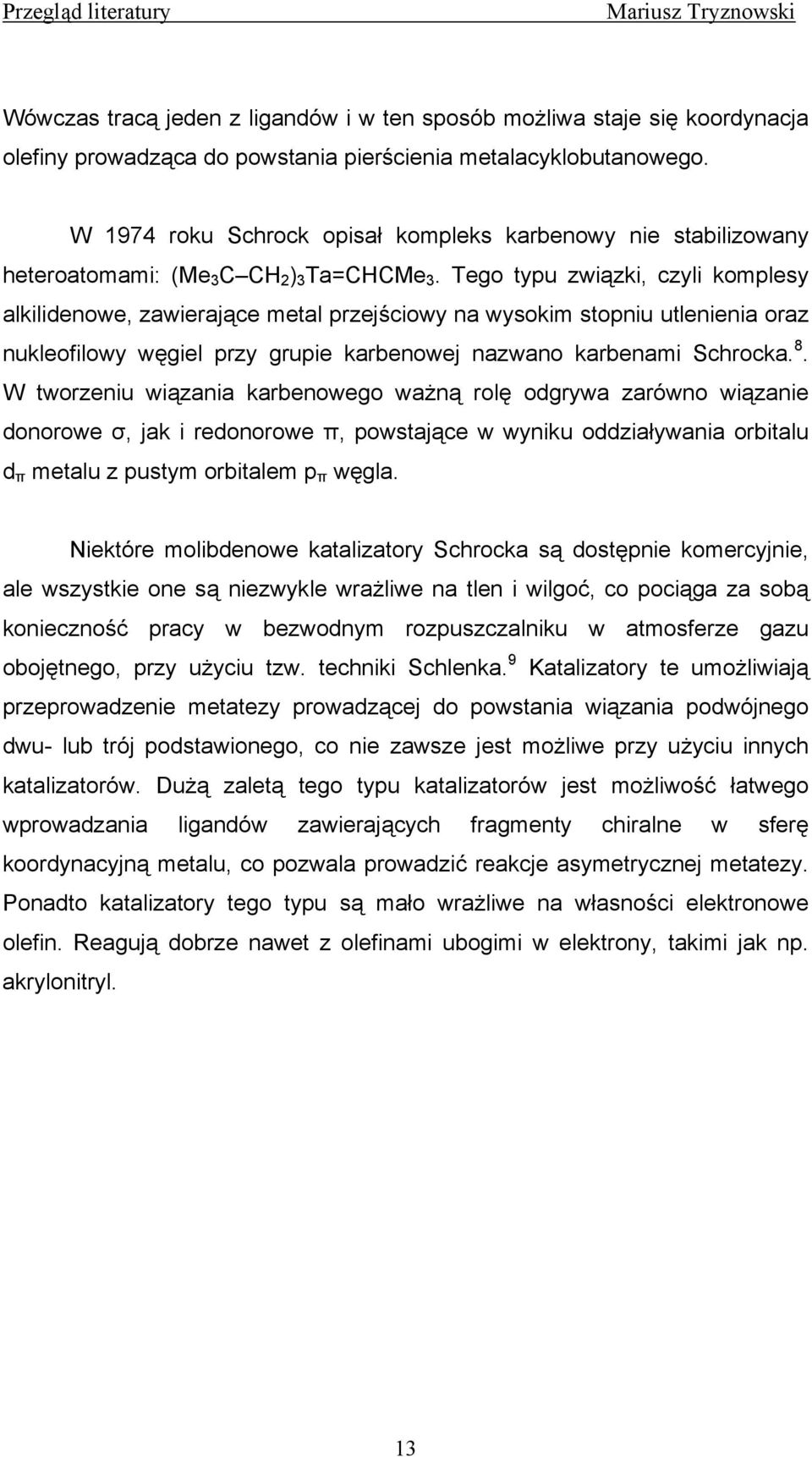 Tego typu związki, czyli komplesy alkilidenowe, zawierające metal przejściowy na wysokim stopniu utlenienia oraz nukleofilowy węgiel przy grupie karbenowej nazwano karbenami Schrocka. 8.