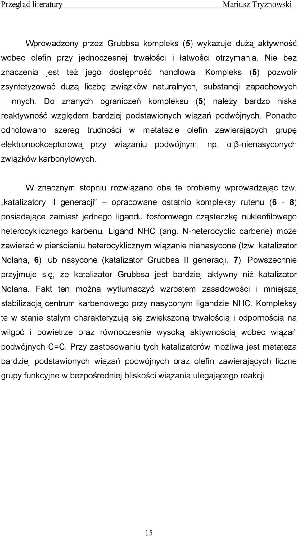 Do znanych ograniczeń kompleksu (5) należy bardzo niska reaktywność względem bardziej podstawionych wiązań podwójnych.