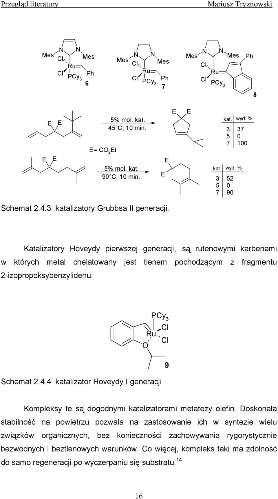 4. katalizator Hoveydy I generacji Kompleksy te są dogodnymi katalizatorami metatezy olefin.