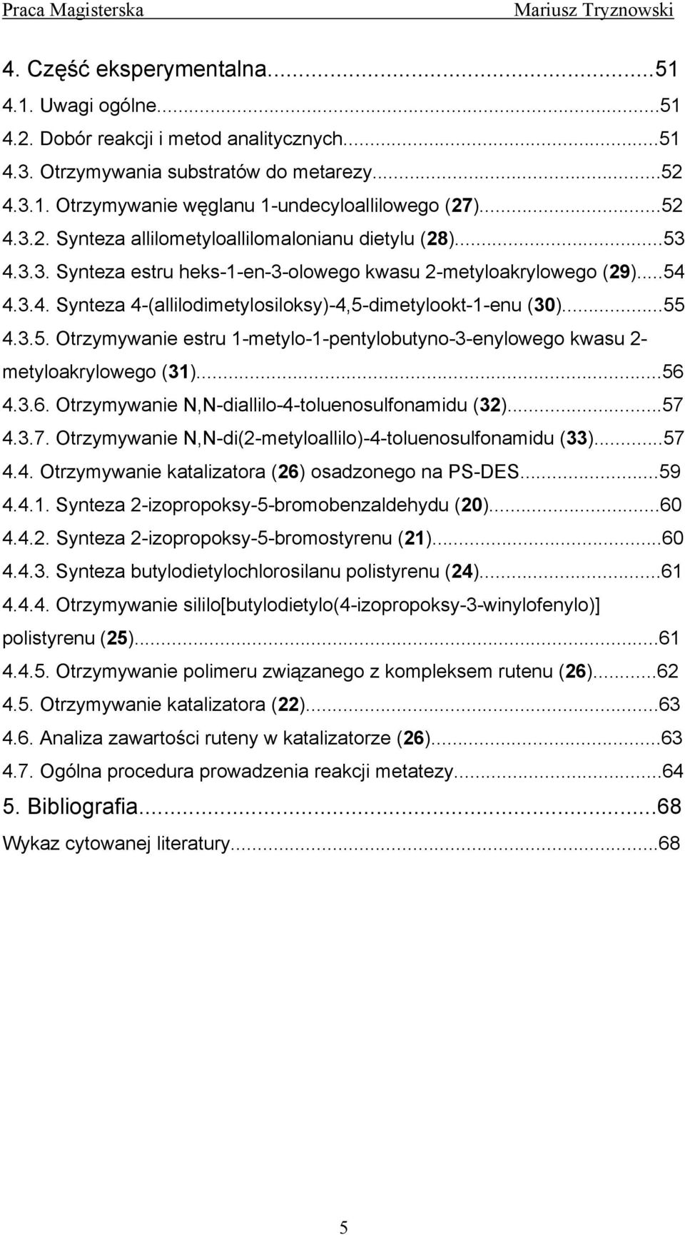 ..55 4.3.5. trzymywanie estru 1-metylo-1-pentylobutyno-3-enylowego kwasu 2- metyloakrylowego (31)...56 4.3.6. trzymywanie,-diallilo-4-toluenosulfonamidu (32)...57 