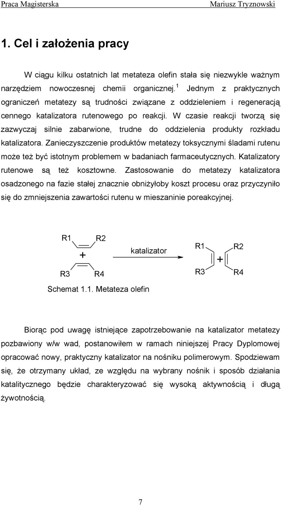 W czasie reakcji tworzą się zazwyczaj silnie zabarwione, trudne do oddzielenia produkty rozkładu katalizatora.